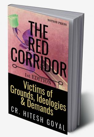 The Red Corridor : Victims of Grounds Ideologies &amp; Demands