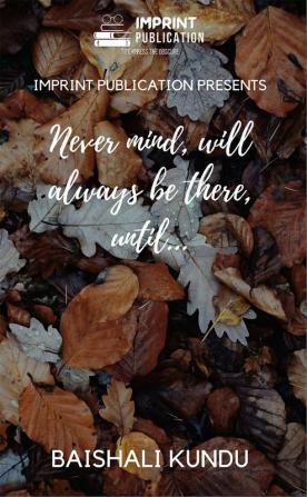 Never mind will always be there Until...