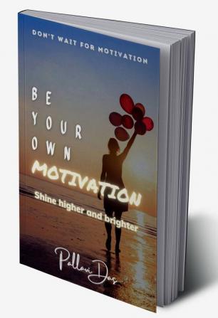 Be Your Own Motivation : Shine Higher and Brighter