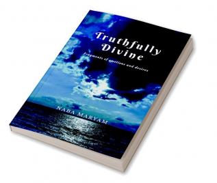 Truthfully Divine : Fragments of emotions and desires