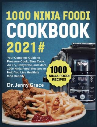 1000 Ninja Foodi Cookbook 2021#: Your Complete Guide to Pressure Cook Slow Cook Air Fry Dehydrate and More 1000 Ninja Foodi Recipes to Help You Live Healthily and Happily