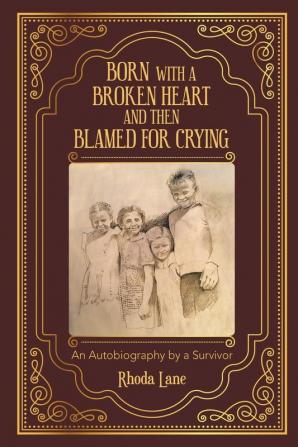 Born With a Broken Heart and Then Blamed for Crying: An Autobiography by a Survivor