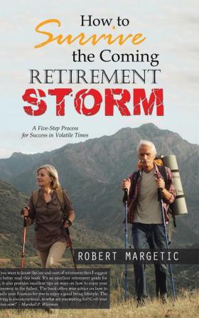 How to Survive the Coming Retirement Storm: A Five-Step Process for Success in Volatile Times