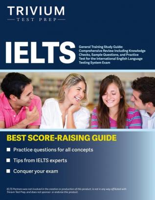 IELTS General Training Study Guide: Comprehensive Review Including Knowledge Checks Sample Questions and Practice Test for the International English Language Testing System Exam