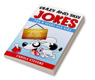 Crazy and Silly Jokes for 8 years old kids : a collection of jokes for a good belly laugh