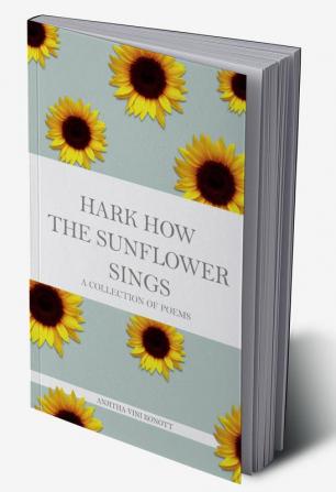 Hark How The Sunflower Sings : A Collection Of Poems