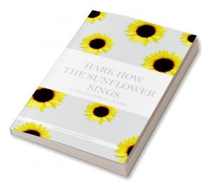 Hark How The Sunflower Sings : A Collection Of Poems