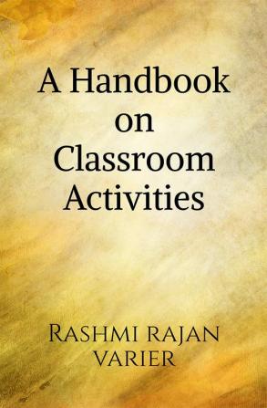 A Handbook on Classroom Activities : Let's make learning active &amp; fun.