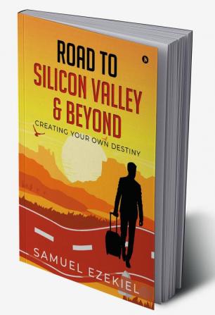 Road to Silicon Valley &amp;amp; Beyond : Creating Your Own Destiny