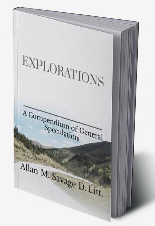 Explorations : A Compendium of General Speculation