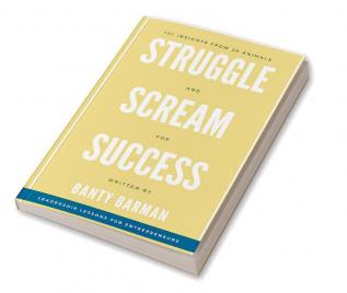 STRUGGLE SCREAM SUCCESS : Leadership lessons for Entrepreneurs