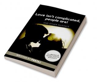 Love isn't complicated people are! : And other musings