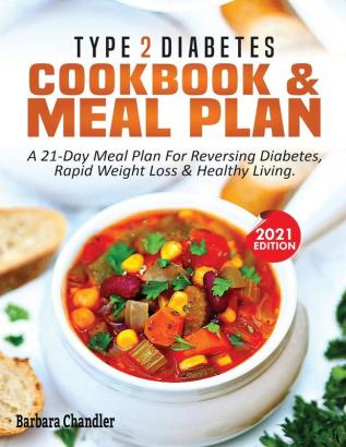 Type 2 Diabetes Cookbook & Meal Plan: A 21-Day Meal Plan For Reversing Diabetes Rapid Weight Loss & Healthy Living