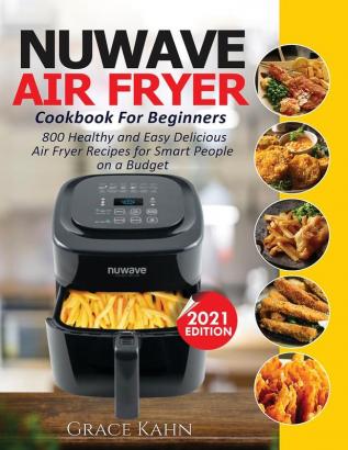 Nuwave Air Fryer Cookbook for Beginners: 800 Healthy and Easy Delicious Air Fryer Recipes for Smart People on a Budget