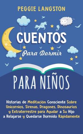 Cuentos para Dormir para Ninos: Historias de Meditación Consciente Sobre Unicornios Sirenas Dragones Dinosaurios y Extraterrestre para Ayudar a Su Hijo a Relajarse y Quedarse Dormido Rápidamente