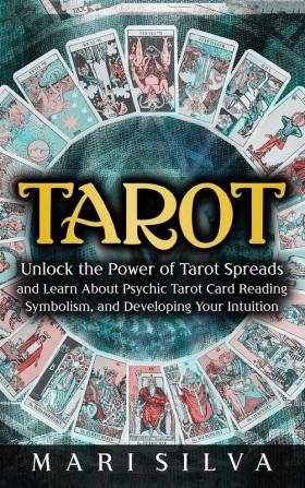 Tarot: Unlock the Power of Tarot Spreads and Learn About Psychic Tarot Card Reading Symbolism and Developing Your Intuition: Unlock the Power of ... Symbolism and Developing Your Intuition