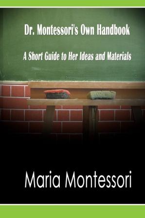 Dr. Montessori's Own Handbook: A Short Guide to Her Ideas and Materials