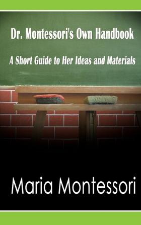 Dr. Montessori's Own Handbook: A Short Guide to Her Ideas and Materials