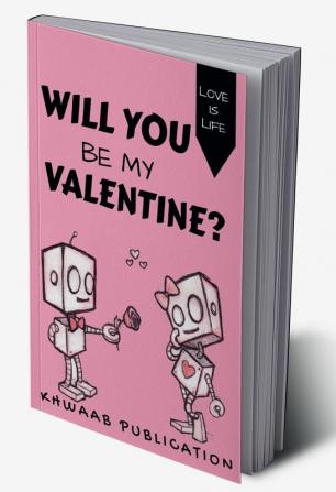 Will You Be My Valentine? : LOVE IS LIFE