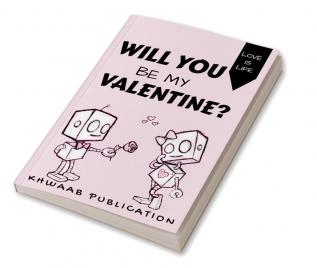 Will You Be My Valentine? : LOVE IS LIFE