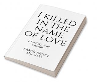 I killed in the name of love : Love story of an assassin