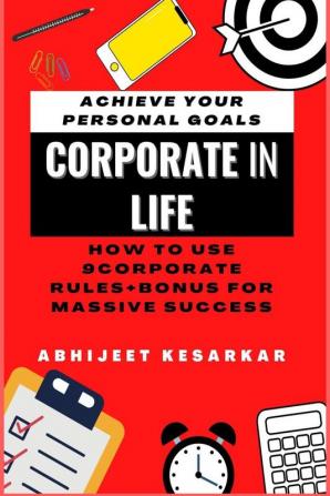 CORPORATE in LIFE : How to use 9 Corporate Rules + Bonus for Massive success.