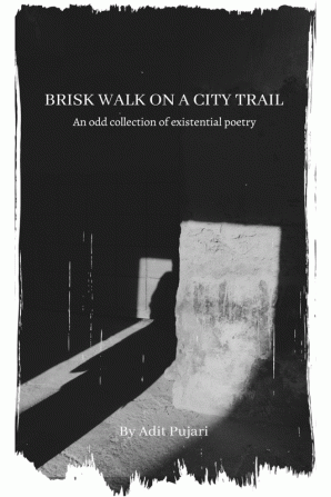 Brisk walk on a city trail : A collection of existential poetry