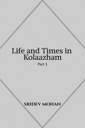 Life and Times in Kolaazham Part 1: A collection of short stories set in a fictional Union Territory in modern day India.