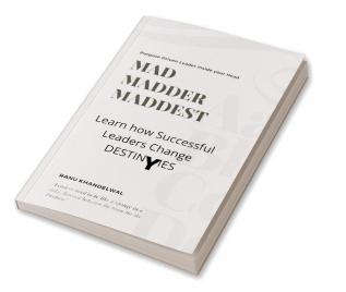 MAD MADDER MADDEST : LEARN HOW SUCCESSFUL LEADERS CHANGE DESTINIES