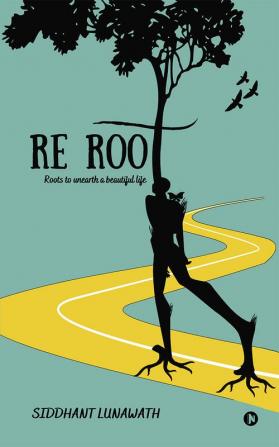 Re Root : Roots to unearth a beautiful life