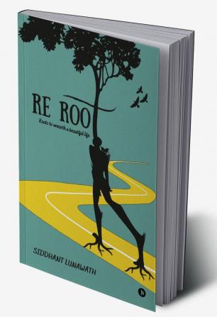 Re Root : Roots to unearth a beautiful life