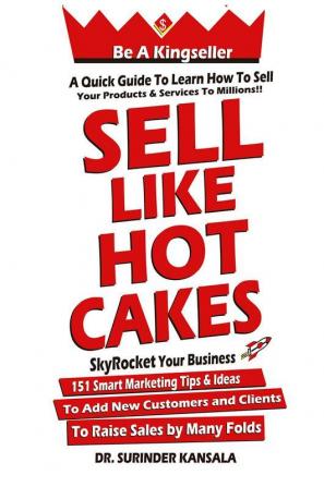 Sell Like Hot Cakes: A Quick Guide To Learn How To Sell Your Products And Services To Millions