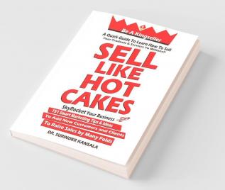 Sell Like Hot Cakes: A Quick Guide To Learn How To Sell Your Products And Services To Millions