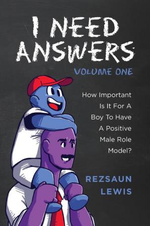 I Need Answers Volume One: How Important Is It For A Boy To Have A Positive Male Role Model?