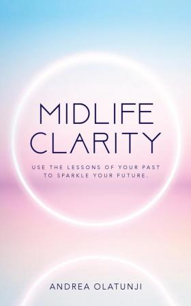 Midlife Clarity: Use the lessons of your past to sparkle your future.