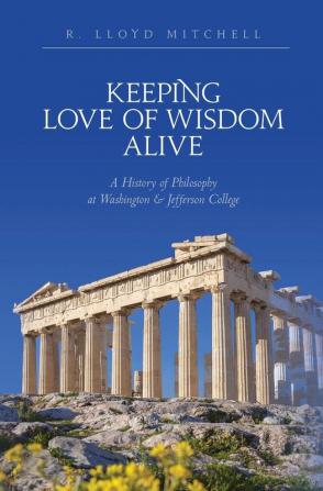 Keeping Love Of Wisdom Alive: A History of Philosophy at Washington & Jefferson College