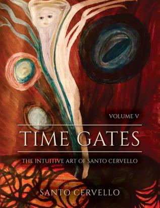 Time Gates: Volume V: The Intuitive Art of Santo Cervello