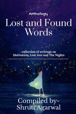 Lost and found words : Collections of writings on motivation lost love and the nights!