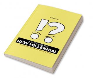 A Guide for the New Millennial : For the excited angry &amp; confused young minds