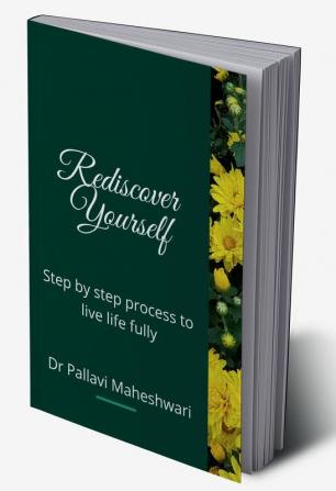 Rediscover Yourself : Step by step process to live your life fully