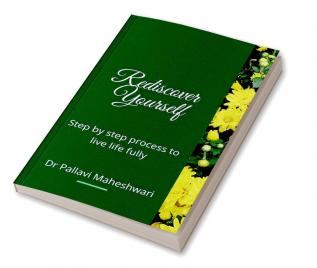 Rediscover Yourself : Step by step process to live your life fully