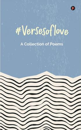 #versesoflove : A Collection of Poems : A Collection of Poems