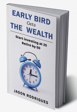 Early Bird Gets The Wealth : Start Investing At 25... Retire By 50