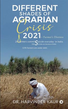 Different Shades of Agrarian Crisis 2021 Farmer’s Distress