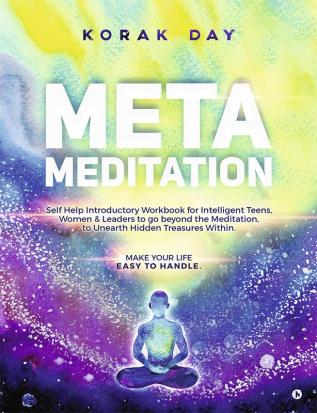 META MEDITATION : SELF HELP INTRODUCTORY WORKBOOK FOR INTELLIGENT TEENS WOMEN &amp; LEADERS TO GO BEYOND THE MEDITATION TO UNEARTH HIDDEN TREASURES WITHIN.