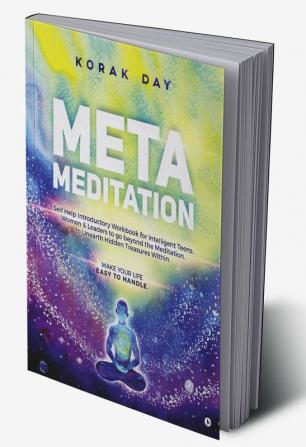 META MEDITATION : SELF HELP INTRODUCTORY WORKBOOK FOR INTELLIGENT TEENS WOMEN &amp; LEADERS TO GO BEYOND THE MEDITATION TO UNEARTH HIDDEN TREASURES WITHIN.