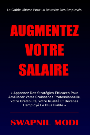 Augmentez Votre Salaire : Apprenez Des Stratégies Efficaces Pour Améliorer Votre Croissance Professionnelle Votre Crédibilité Votre Qualité Et Devenez L'employé Le Plus Fiable