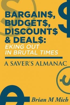 Bargains Budgets Discounts & Deals - Eking Out in Brutal Times: A Saver's Almanac