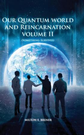 Our Quantum World and Reincarnation Volume II (Something Survives)