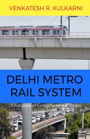 Delhi Metro Rail System : Glimpses Of Construction Process